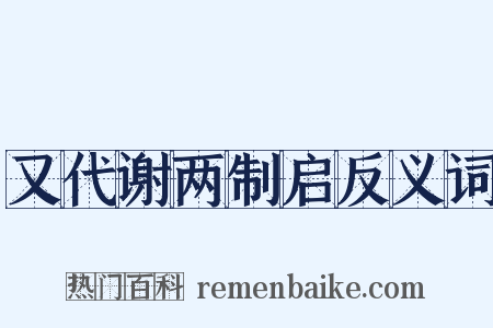 又代谢两制启反义词是什么意思的图片